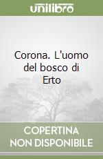 Corona. L'uomo del bosco di Erto libro