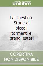 La Triestina. Storie di piccoli tormenti e grandi estasi libro