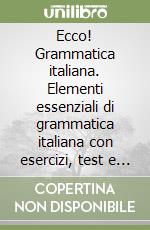 Ecco! Grammatica italiana. Elementi essenziali di grammatica italiana con esercizi, test e chiavi. Con dizionario multilingue libro