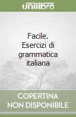 Facile. Esercizi di grammatica italiana libro