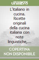 L'italiano in cucina. Ricette originali della cucina italiana con note linguistiche, esercizi e chiavi. Con dizionario della cucina