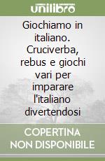 Giochiamo in italiano. Cruciverba, rebus e giochi vari per imparare l'italiano divertendosi