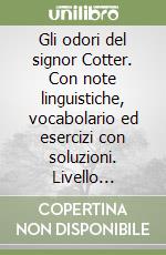 Gli odori del signor Cotter. Con note linguistiche, vocabolario ed esercizi con soluzioni. Livello intermedio libro