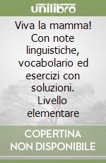 Viva la mamma! Con note linguistiche, vocabolario ed esercizi con soluzioni. Livello elementare libro