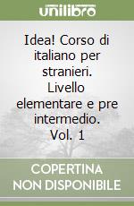 Idea! Corso di italiano per stranieri. Livello elementare e pre intermedio. Vol. 1