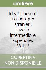 Idea! Corso di italiano per stranieri. Livello intermedio e superiore. Vol. 2