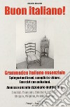Buon italiano. Grammatica italiana essenziale con piccolo dizionario multilingue libro