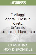 I villaggi operai. Trossi e Rivetti. Un'analisi storico-architettonica libro