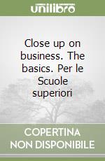 Close up on business. The basics. Per le Scuole superiori (1) libro