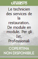 Le technicien des services de la restauration. De module en module. Per gli Ist. Professionali libro