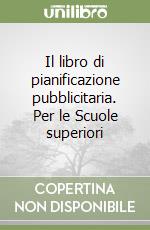 Il libro di pianificazione pubblicitaria. Per le Scuole superiori