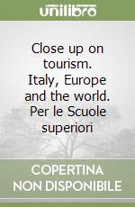 Close up on tourism. Italy, Europe and the world. Per le Scuole superiori libro