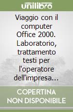 Viaggio con il computer Office 2000. Laboratorio, trattamento testi per l'operatore dell'impresa turistica libro
