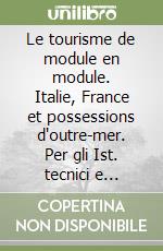 Le tourisme de module en module. Italie, France et possessions d'outre-mer. Per gli Ist. tecnici e professionali libro