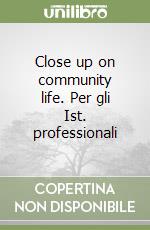 Close up on community life. Per gli Ist. professionali libro