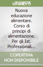 Nuova educazione alimentare. Corso di principi di alimentazione. Per gli Ist. Professionali alberghieri. Vol. 1 libro