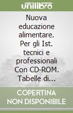 Nuova educazione alimentare. Per gli Ist. tecnici e professionali Con CD-ROM. Tabelle di composizione libro