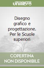 Disegno grafico e progettazione. Per le Scuole superiori (3) libro