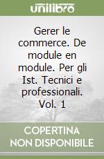 Gerer le commerce. De module en module. Per gli Ist. Tecnici e professionali. Vol. 1