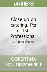 Close up on catering. Per gli Ist. Professionali alberghieri