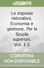 Le imprese ristorative. Economia e gestione. Per le Scuole superiori. Vol. 1-2 libro