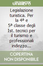 Legislazione turistica. Per la 4ª e 5ª classe degli Ist. tecnici per il turismo e professionali indirizzo turistico libro