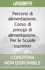 Percorsi di alimentazione. Corso di principi di alimentazione. Per le Scuole superiori libro