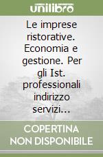 Le imprese ristorative. Economia e gestione. Per gli Ist. professionali indirizzo servizi alberghieri e della ristorazione vol: 3-4 libro