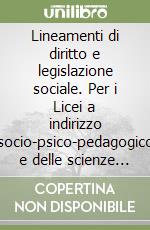 Lineamenti di diritto e legislazione sociale. Per i Licei a indirizzo socio-psico-pedagogico e delle scienze sociali libro