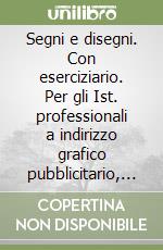 Segni e disegni. Con eserciziario. Per gli Ist. professionali a indirizzo grafico pubblicitario, gli Ist. d'arte e il Liceo artistico (1) libro