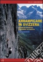 Arrampicare in Svizzera. Itinerari sportivi e moderni su roccia