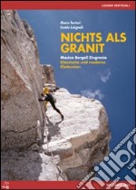 Nichts als granit Masino Bergell Disgrazia Klassische und moderne Klettereien. Ediz. bilingue libro