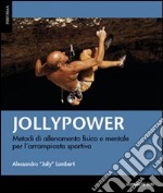 Jollypower. Metodi di allenamento fisico e mentale per l'arrampicata sportiva. Vol. 1