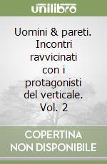 Uomini & pareti. Incontri ravvicinati con i protagonisti del verticale. Vol. 2 libro