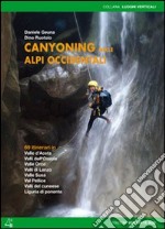 Canyoning nella Alpi Occidentali. 69 itinerari in Valle d'Aosta, Piemonte, Liguria libro