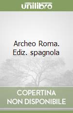 Archeo Roma. Ediz. spagnola libro
