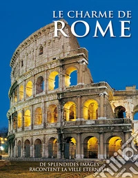 Il fascino di Roma. Splendide immagini raccontano la città eterna. Ediz. francese libro