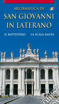 Arcibasilica di San Giovanni in Laterano. Il battistero. La Scala Santa libro