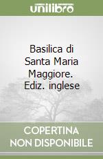 Basilica di Santa Maria Maggiore. Ediz. inglese libro