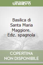 Basilica di Santa Maria Maggiore. Ediz. spagnola libro