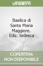Basilica di Santa Maria Maggiore. Ediz. tedesca libro