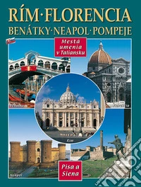 Città d'arte in Italia. Roma, Firenze, Venezia, Napoli, Pompei, Pisa e Siena. Ediz. slovacca libro