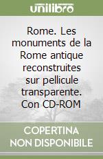 Rome. Les monuments de la Rome antique reconstruites sur pellicule transparente. Con CD-ROM libro