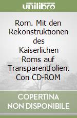 Rom. Mit den Rekonstruktionen des Kaiserlichen Roms auf Transparentfolien. Con CD-ROM libro