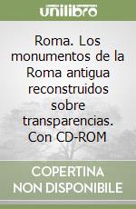 Roma. Los monumentos de la Roma antigua reconstruidos sobre transparencias. Con CD-ROM libro