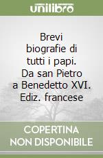 Brevi biografie di tutti i papi. Da san Pietro a Benedetto XVI. Ediz. francese libro