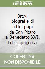 Brevi biografie di tutti i papi da San Pietro a Benedetto XVI. Ediz. spagnola libro