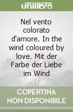 Nel vento colorato d'amore. In the wind coloured by love. Mit der Farbe der Liebe im Wind libro