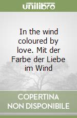 In the wind coloured by love. Mit der Farbe der Liebe im Wind libro