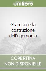 Gramsci e la costruzione dell'egemonia